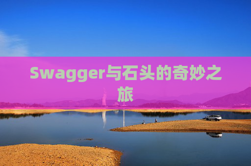 Swagger与石头的奇妙之旅